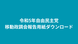 令和5年自由民主党移動政調会報告用紙ダウンロード
